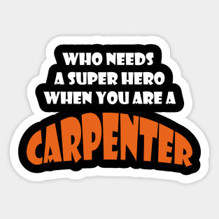 Who needs a super hero when you are a Carpenter T-shirts 2022 Sticker